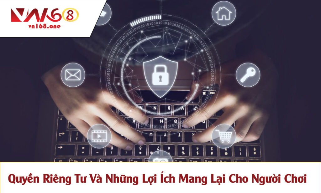 Quyền Riêng Tư Và Những Lợi Ích Mang Lại Cho Người Chơi