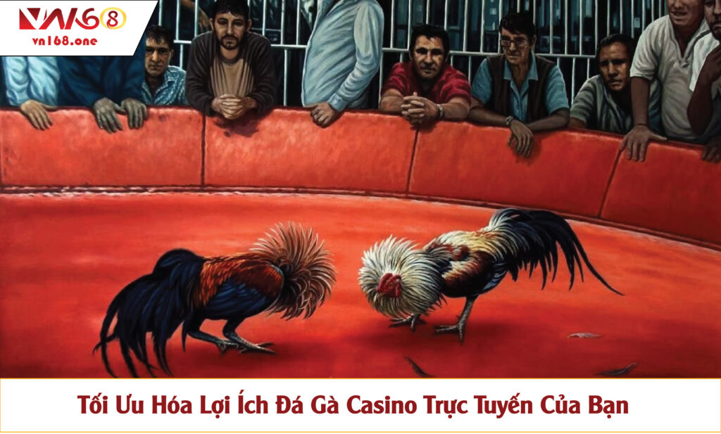Tối Ưu Hóa Lợi Ích Đá Gà Casino Trực Tuyến Của Bạn