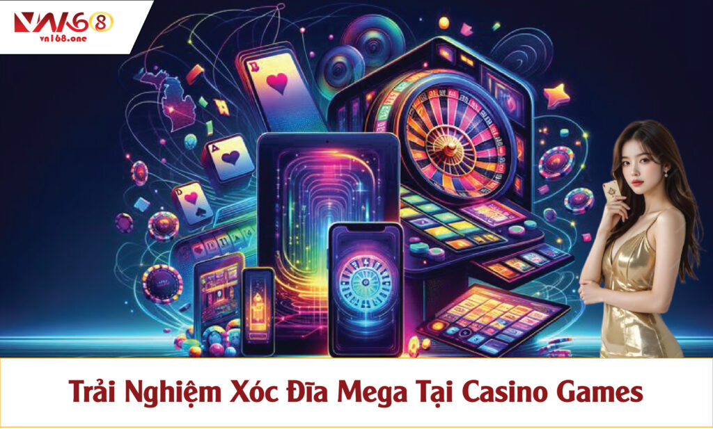 Trải Nghiệm Xóc Đĩa Mega Tại Casino Games VN168