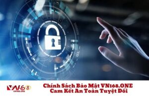 Chính Sách Bảo Mật VN168 – Cam Kết An Toàn Tuyệt Đối