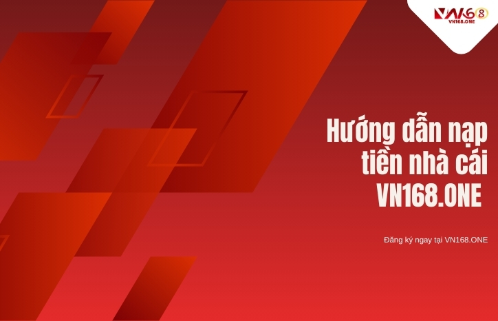 Hướng Dẫn Nạp Tiền Cổng Game VN168 An Toàn Và Nhanh Chóng